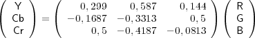 (     )   (                           ) (    )
   Y           0,299    0,587    0,144     R
( Cb  ) = ( - 0,1687 - 0,3313      0,5) (  G )
   Cr            0,5 - 0,4187 - 0,0813     B
     