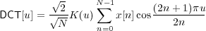          √2      N∑- 1      (2n + 1)πu
DCT [u ] = √-K (u)    x[n]cos----------
          N      n=0           2n
     