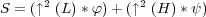 S = (↑2 (L )*φ) +(↑2 (H )* ψ)
