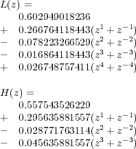 L(z) =
    0.602949018236
+   0.266764118443(z1 + z-1)
-   0.078223266529(z2 + z-2)
-   0.016864118443(z3 + z-3)
+   0.026748757411(z4 + z-4)

H (z) =
    0.557543526229
+   0.295635881557(z1 + z-1)
-   0.028771763114(z2 + z-2)
-   0.045635881557(z3 + z-3)
         