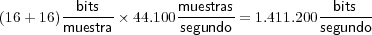 (16+ 16)--bits--× 44.100muestras= 1.411.200--bits--
        muestra         segundo           segundo
     