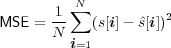        1∑N
MSE = N-   (s[i]- ˆs[i])2
        i=1
     