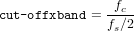                f
cut-offxband = --c-
               fs∕2
     
