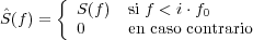       {
ˆS(f) =  S (f ) si f < i⋅f0
        0     en caso contrario
