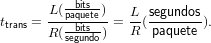       L (-bits-)
ttrans =---paquete-= L-(segundos).
      R (sebguitsndo)  R  paquete
             