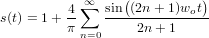          4∑∞  sin((2n +1)wot)
s(t) = 1 + π   ----2n-+-1-----
          n=0
     