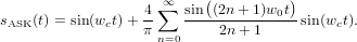                           (          )
                  4-∑∞ sin-(2n+-1)w0t-
sASK(t) = sin(wct)+ π        2n+ 1     sin (wct).
                    n=0
     