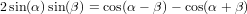 2sin(α)sin(β) = cos(α - β)- cos(α + β)
     