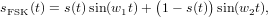                       (      )
sFSK(t) = s(t) sin(w1t) + 1 - s(t) sin(w2t),
     