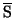 $\mathrm{\overline{S}}$